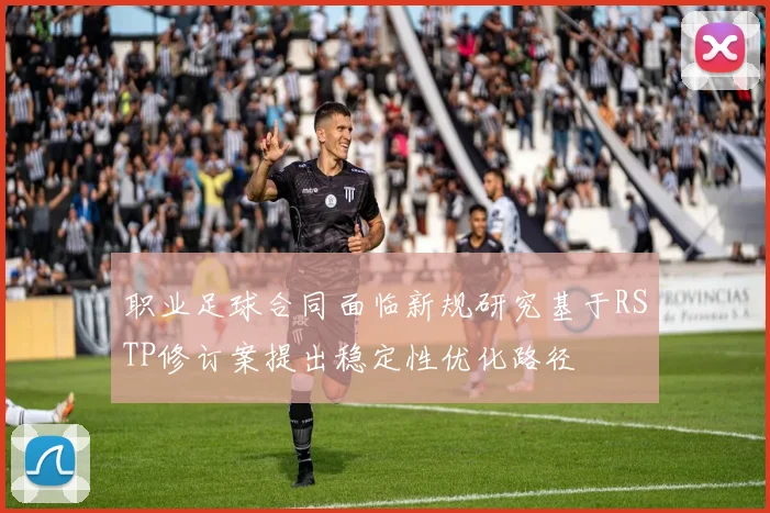 职业足球合同面临新规研究基于RSTP修订案提出稳定性优化路径